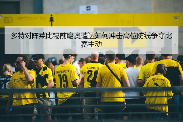 多特对阵莱比锡前瞻奥蓬达如何冲击高位防线争夺比赛主动
