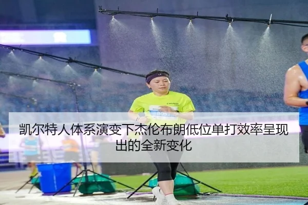 凯尔特人体系演变下杰伦布朗低位单打效率呈现出的全新变化