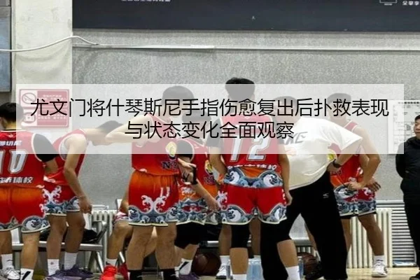 尤文门将什琴斯尼手指伤愈复出后扑救表现与状态变化全面观察